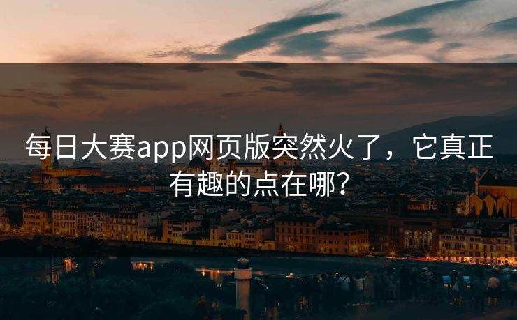 每日大赛app网页版突然火了,它真正有趣的点在哪? 每日大赛app网页版突然火了,它真正有趣的点在哪?